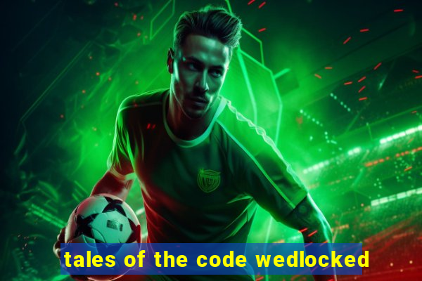 tales of the code wedlocked